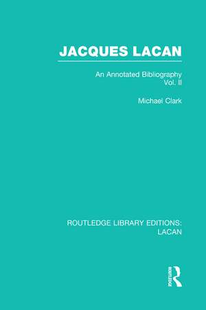 Jacques Lacan (Volume II) (RLE: Lacan): An Annotated Bibliography de Michael Clark