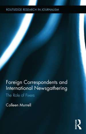 Foreign Correspondents and International Newsgathering: The Role of Fixers de Colleen Murrell