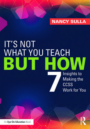 It's Not What You Teach But How: 7 Insights to Making the CCSS Work for You de Nancy Sulla