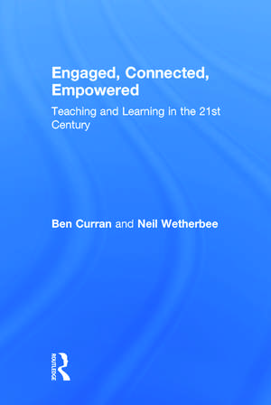 Engaged, Connected, Empowered: Teaching and Learning in the 21st Century de Ben Curran