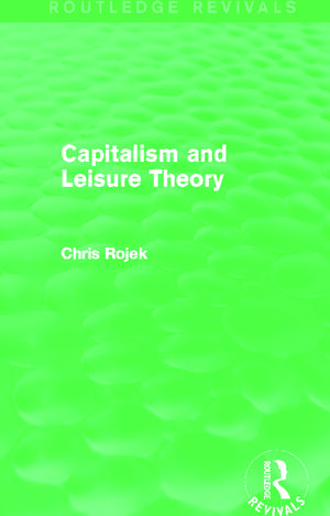 Capitalism and Leisure Theory (Routledge Revivals) de Chris Rojek