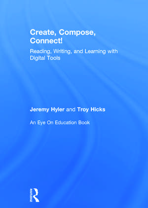 Create, Compose, Connect!: Reading, Writing, and Learning with Digital Tools de Jeremy Hyler