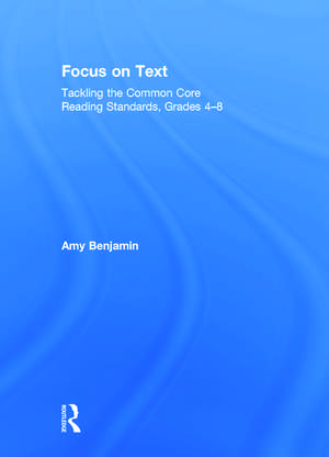 Focus on Text: Tackling the Common Core Reading Standards, Grades 4-8 de Amy Benjamin