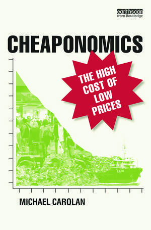 Cheaponomics: The High Cost of Low Prices de Michael Carolan