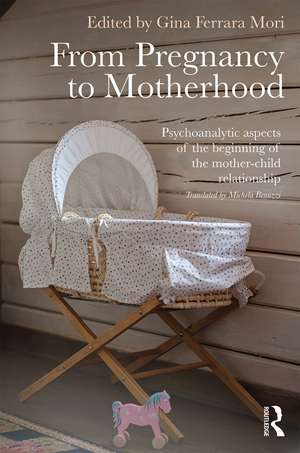 From Pregnancy to Motherhood: Psychoanalytic aspects of the beginning of the mother-child relationship de Gina Ferrara Mori