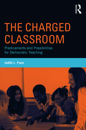 The Charged Classroom: Predicaments and Possibilities for Democratic Teaching de Judith L. Pace