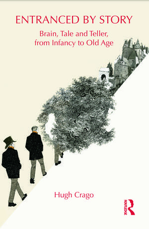 Entranced by Story: Brain, Tale and Teller, from Infancy to Old Age de Hugh Crago