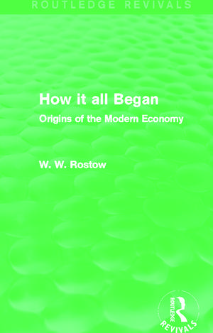 How it all Began (Routledge Revivals): Origins of the Modern Economy de W. W. Rostow