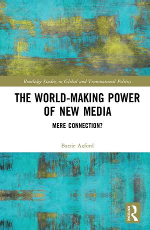 The World-Making Power of New Media: Mere Connection? de Barrie Axford