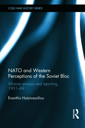 NATO and Western Perceptions of the Soviet Bloc: Alliance Analysis and Reporting, 1951-69 de Evanthis Hatzivassiliou