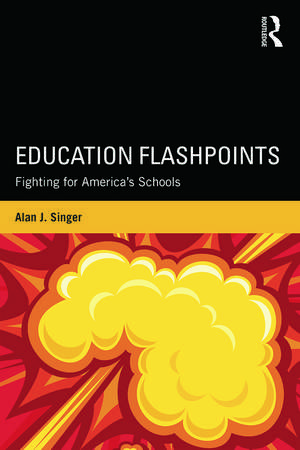 Education Flashpoints: Fighting for America’s Schools de Alan J. Singer