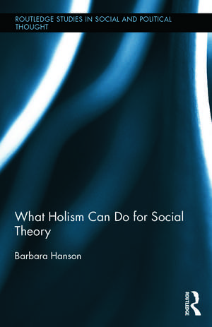 What Holism Can Do for Social Theory de Barbara Hanson