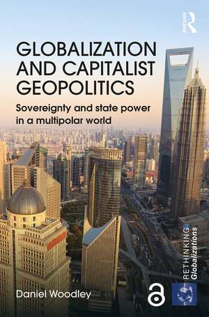 Globalization and Capitalist Geopolitics: Sovereignty and state power in a multipolar world de Daniel Woodley