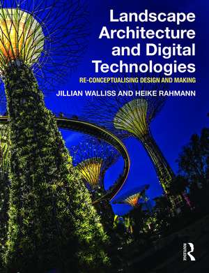 Landscape Architecture and Digital Technologies: Re-conceptualising design and making de Jillian Walliss