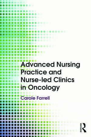 Advanced Nursing Practice and Nurse-led Clinics in Oncology de Carole Farrell