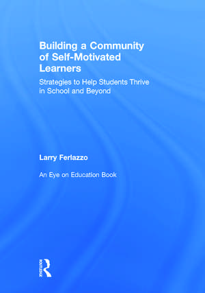 Building a Community of Self-Motivated Learners: Strategies to Help Students Thrive in School and Beyond de Larry Ferlazzo