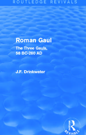 Roman Gaul (Routledge Revivals): The Three Provinces, 58 BC-AD 260 de John Drinkwater