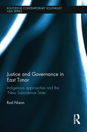 Justice and Governance in East Timor: Indigenous Approaches and the 'New Subsistence State' de Rod Nixon