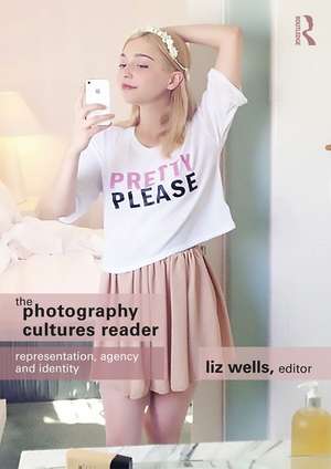 The Photography Cultures Reader: Representation, Agency and Identity de Liz Wells