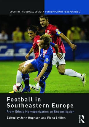 Football in Southeastern Europe: From Ethnic Homogenization to Reconciliation de John Hughson