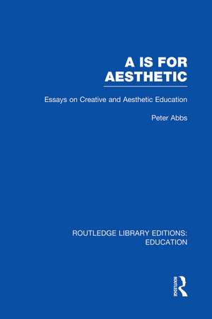 Aa is for Aesthetic (RLE Edu K): Essays on Creative and Aesthetic Education de Peter Abbs