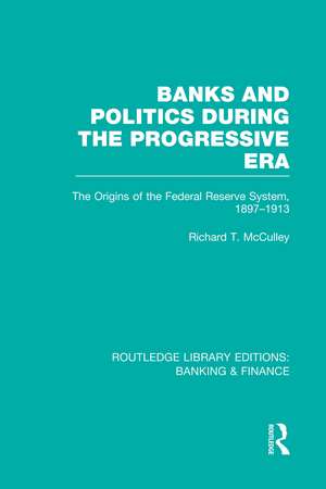 Banks and Politics During the Progressive Era (RLE Banking & Finance) de Richard McCulley