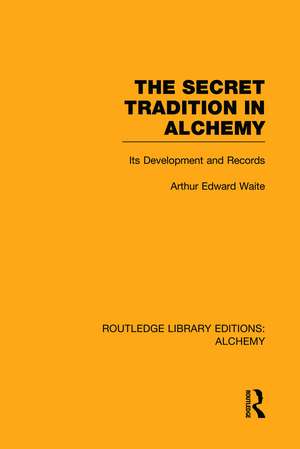 The Secret Tradition in Alchemy: Its Development and Records de Arthur Edward Waite