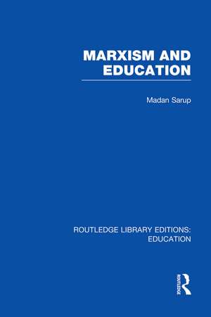 Marxism and Education (RLE Edu L): A Study of Phenomenological and Marxist Approaches to Education de Madan Sarup