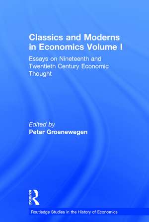 Classics and Moderns in Economics Volume I: Essays on Nineteenth and Twentieth Century Economic Thought de Peter Groenewegen