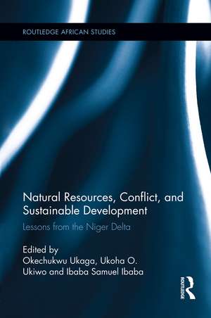 Natural Resources, Conflict, and Sustainable Development: Lessons from the Niger Delta de Okechukwu Ukaga