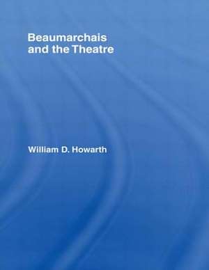 Beaumarchais and the Theatre de William D. Howarth