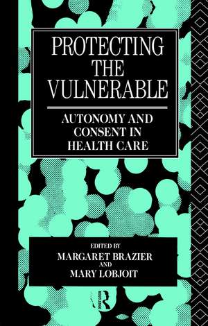 Protecting the Vulnerable: Autonomy and Consent in Health Care de Margaret Brazier