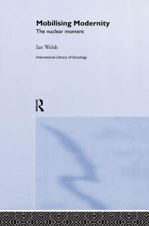 Mobilising Modernity: The Nuclear Moment de Ian Welsh