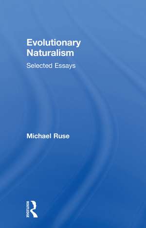 Evolutionary Naturalism: Selected Essays de Michael Ruse