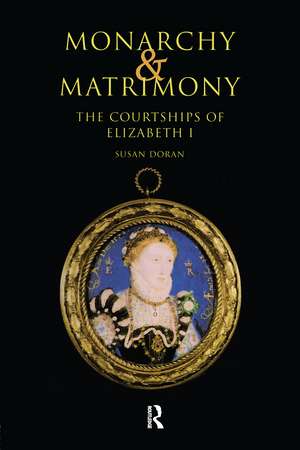 Monarchy and Matrimony: The Courtships of Elizabeth I de Susan Doran