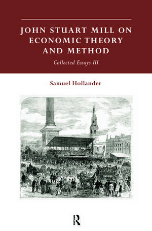 John Stuart Mill on Economic Theory and Method: Collected Essays III de Samuel Hollander