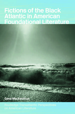 Fictions of the Black Atlantic in American Foundational Literature de Gesa Mackenthun