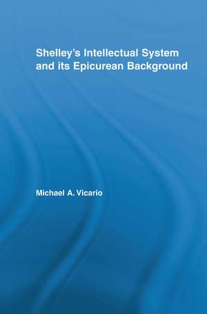 Shelley's Intellectual System and its Epicurean Background de Michael Vicario