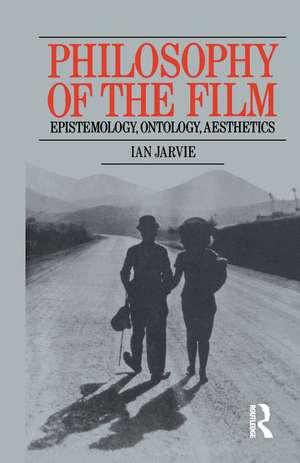 Philosophy of the Film: Epistemology, Ontology, Aesthetics de Ian Jarvie