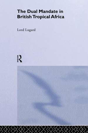 The Dual Mandate in British Tropical Africa de Lord Frederick J.D. Lugard