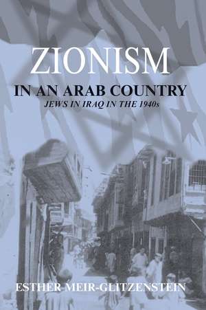 Zionism in an Arab Country: Jews in Iraq in the 1940s de Esther Meir-Glitzenstein