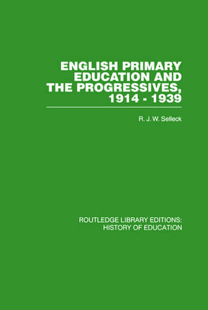 English Primary Education and the Progressives, 1914-1939 de R J W Selleck