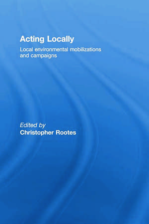 Acting Locally: Local Environmental Mobilizations and Campaigns de Christopher Rootes