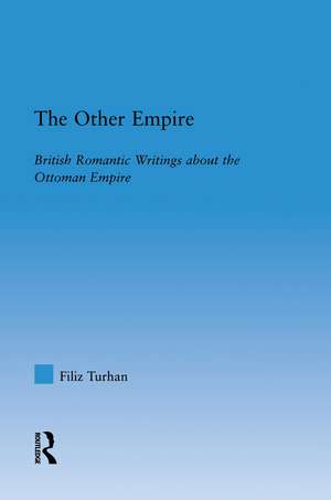 The Other Empire: British Romantic Writings about the Ottoman Empire de Filiz Turhan