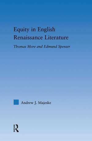 Equity in English Renaissance Literature: Thomas More and Edmund Spenser de Andrew Majeske