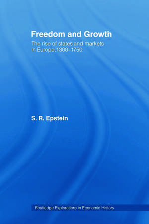 Freedom and Growth: The Rise of States and Markets in Europe, 1300-1750 de Stephan R Epstein