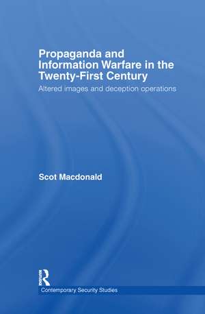 Propaganda and Information Warfare in the Twenty-First Century: Altered Images and Deception Operations de Scot Macdonald