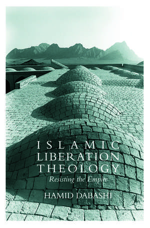 Islamic Liberation Theology: Resisting the Empire de Hamid Dabashi