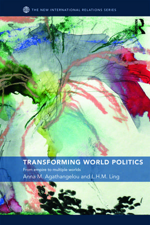 Transforming World Politics: From Empire to Multiple Worlds de Anna M. Agathangelou