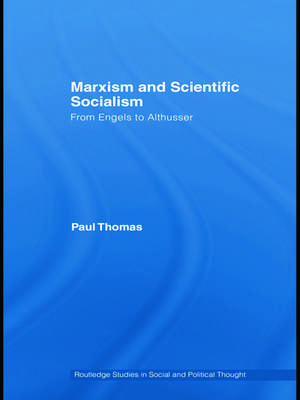 Marxism & Scientific Socialism: From Engels to Althusser de Paul Thomas